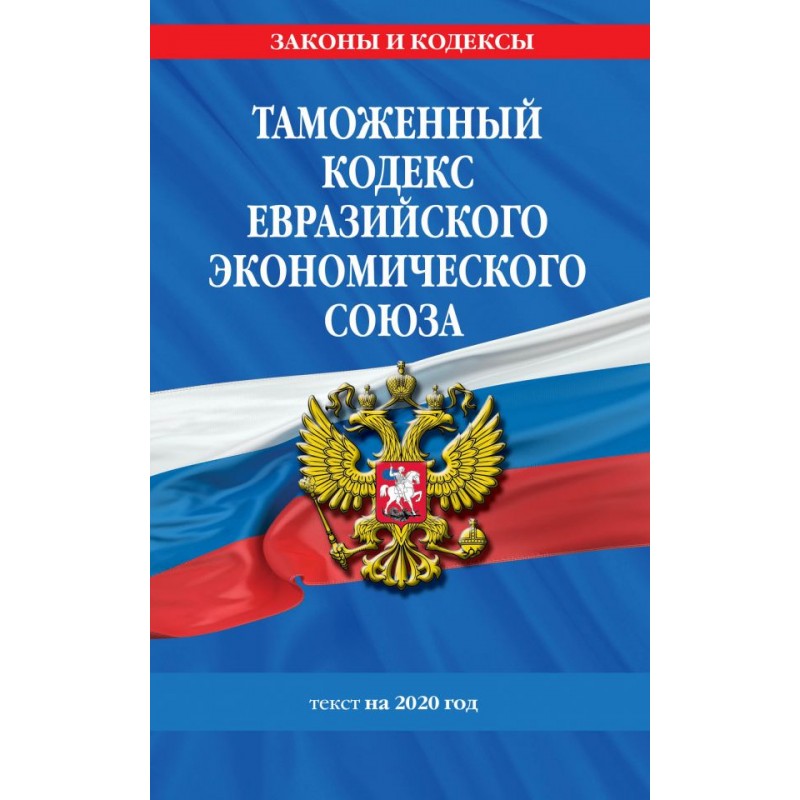 Таможенный кодекс Евразийского экономического союза с изм. на 2020 (2020)