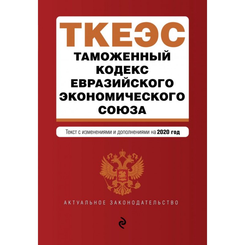 Таможенный кодекс Евразийского экономического союза текст с изм. и доп. на 2020 г. (2020)